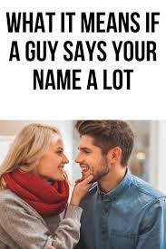 This Post Will Show You What It Means If A Guy Says Your Name A Lot What To Text Crazy About You Make Him Want You