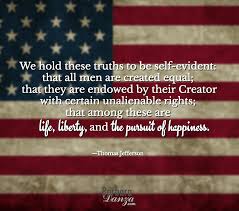 We Hold These Truths To Be Self Evident That All Men Are Created Equal That They Are Endowed By Their Cr Favorite Quotes Remember Quotes Inspirational Quotes