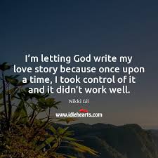 They're in each other all along. I M Letting God Write My Love Story Because Once Upon A Idlehearts