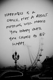 Happiness Is A Choice Not A Result Nothing Will Make You Happy Until You Choose To Be Happy Words Happy Quotes Inspirational Quotes