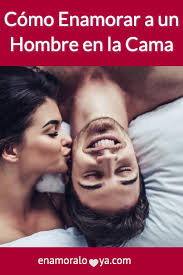 Como Enamorar A Un Hombre En La Cama Y Dejarlo Queriendo Mas
