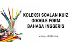 Himpunan Kuiz Online Google Form Bahasa Inggeris Pendidik2u