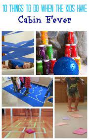 10 Things To Do When The Kids Have Cabin Fever Kids Activities For Kids Craft Activities For Kids