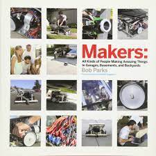 Maybe you would like to learn more about one of these? Makers All Kinds Of People Making Amazing Things In Garages Basements And Backyards Parks Bob 9780596101886 Amazon Com Books