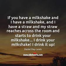 What a great word, milkshake. If You Have A Milkshake And I Have A Milkshake And I Idlehearts