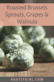 Roasted Brussels Sprouts Grapes And Walnuts A Gutsy Girl Recipe Roasted Brussel Sprouts Brussel Sprouts Integrative Nutrition