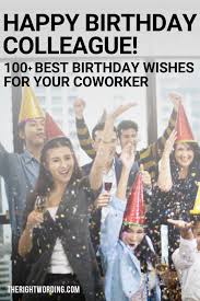 After several years, when your coworker will happen to see the birthday card you give, your colleague will surely remember the good days with you. Happy Birthday Colleague 100 Best Birthday Wishes For Coworkers