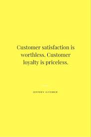 Customer Satisfaction Is Worthless Customer Loyalty Is Priceless Jeffrey Gitomer Customerexperie Satisfaction Quotes Customer Loyalty Workplace Quotes