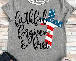 Usa Svg Flag Svg Faithful Forgiven And Free Svg American Making Shirts Fourth Of July Shirts Vinyl Shirts
