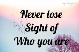 Never Lose Sight Of Who You Are Call Art Words Of Wisdom Words