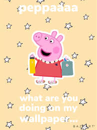 My New Screen Saver Wallpaper Peppaaaa What Are You Doing On My Wallpaper Funny Phone Wallpaper Wallpaper Iphone Cute Screen Savers Wallpapers