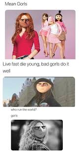 Live Fast Die Young Bad Girls Do It Well Meme Memes Mean Gorls Mean Gorls Live Fast Die Young Bad Gorls Do It Well Who Run The World Gorls Despicable Me Memes Funny Disney Memes Funny Disney Jokes