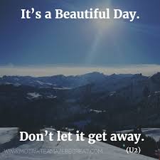 It S A Beautiful Day Don T Let It Get Away 21 Most Inspirational Song Lines And Lyrics Ever Inspirational Songs Lyrics Bono Quotes