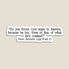 Because he _ fears what ' he has created? Raw Quotes Do You Think God Stays In Heaven Because He Too Lives In Fear Of What He S Created Magnet By Sadlexander Redbubble