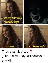Maybe you would like to learn more about one of these? So You See That S Where The Trouble Began That Smilethat That Damned Smile Thou Shalt Float Too Like Follow Play Theniceguycast Meme On Ballmemes Com