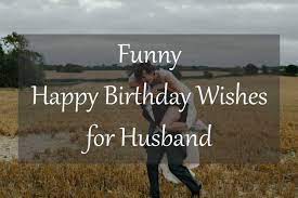 One thing is for sure that if your husband reads these quotes on his big day then he is bound to appreciate your sense of humor so rejoice the moment. Funny Happy Birthday Wishes For Husband Latest Collection Of Happy Birthday Wishes