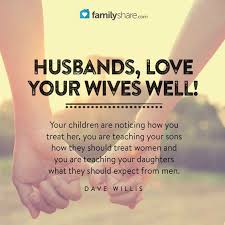 Husbands Love Your Wives Well Your Children Are Noticing How You Treat Her You Are Teaching Your Sons How Funny Marriage Advice Marriage Quotes Life Quotes