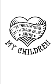 The famous trend of love tattoos is becoming popular. Two Things Last Forever My Tattoos And The Love I Have For My Children Cool Tattoo Quotes Journal For Paint On Body Art Tattooing Colors Tattooed Hearts Ink Fans 6x9