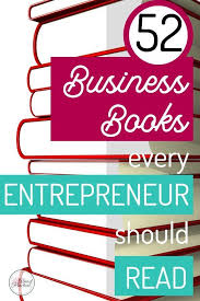 52 Business Books That Every Entrepreneur Should Read Business Books Worth Reading Entrepreneur Books Business Books