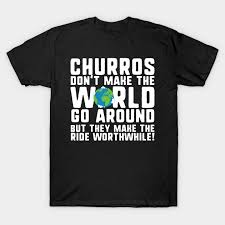 Funny Churros Phrase Mexican Food Lover Mexican Gifts Classic T Shirt Mexican Food Recipes Churros Food Lover