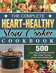 Maybe you would like to learn more about one of these? The Complete Heart Healthy Slow Cooker Cookbook 500 Fast Easy And Budget Friendly Slow Cooker Recipes On The Heart Healthy Diet Rodriquez Lance 9781922572882 Amazon Com Books
