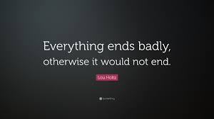 Lou Holtz Quote Everything Ends Badly Otherwise It Would Not End