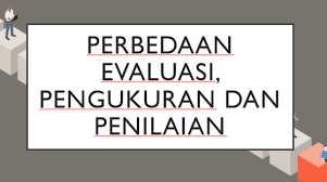 Pengertian dan ruang lingkupnya yang dijelaskan oleh seputarpengetahuandengan sangat lengkap. Perbedaan Evaluasi Pengukuran Dan Penilaian Pustaka Edukasi