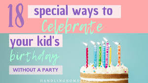 Looking for sweet happy birthday wishes to share with someone special on their special day? How To Celebrate Without A Party Special Birthday Ideas For Kids