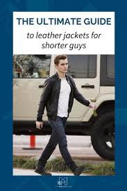 Leather Jackets For Short Men Mens Shorts Short Men Fashion Men Style Tips