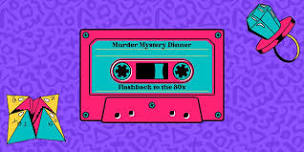 Flashback to the 80's - Murder Mystery Dinner