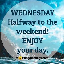 Wednesday, the hump day (the middle day) of the week. 50 Wonderful Wednesday Quotes Wishes Pics Morning Greetings Morning Quotes And Wishes Images