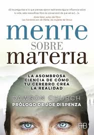 El poder de la mente. Mente Sobre Materia La Asombrosa Ciencia De Como Tu Cerebro Crea La Realidad Dawson Church Casa Del Libro