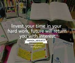 Invest Your Time In Your Hard Work Future Will Return You With Interest Quote Study Hard Quotes Study Motivation Quotes Motivational Quotes For Students