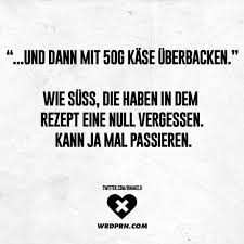Und Dann Mit 50g Kase Uberbacken Wie Suss Die Haben In Dem Rezept Eine Null Vergessen Kann Ja Mal Passieren Visual Statements Visual Statements Statements Spruche Zitate