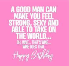 When you design your greeting cards, you have control over the look and sentiment so that your card delivers just the right message. Funny Birthday Cards A Good Man Can Make You Feel Strong