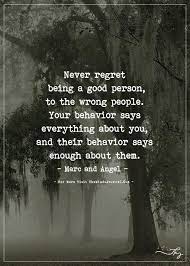 Never Regret Being A Good Person To The Wrong People Wisdom Quotes Life Quotes Friendship Quotes