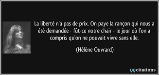 Les informations que vous lisez régulièrement sur mon blog peuvent vous paraître hétérogènes, sans aucune elle est le reflet du pluralisme qui m'anime car je ne souhaite pas forcément privilégier un courant de pensée particulier. La Liberte N A Pas De Prix On Paye La Rancon Qui Nous A Ete Demandee Fut Ce Notre Chair Le Jour Ou L On A