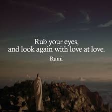 Rub Your Eyes And Look Again With Love At Love Rumi Rumi Quotes Rumi Love Quotes Rumi Quotes Life