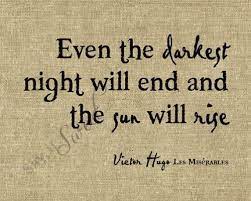 Even The Darkest Night Will End And The Sun Will Rise Victor Hugo Quotes Words Me Quotes