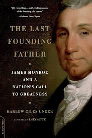 Last Founding Father: James Monroe and a Nation's Call to Greatness:  9780306819186: Unger, Harlow Giles: Books