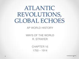 Ap World History Chapter 16 Atlantic Revolutions Global Echoes 1750