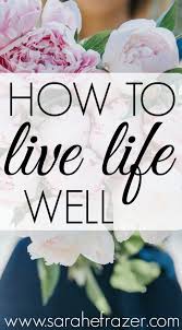 How To Live Life Well Sarah E Frazer In 2020 Christian Living Christian Blogs Live Life
