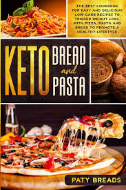 Keto Bread And Keto Pasta The Best Cookbook For Easy And Delicious Low Carb Recipes To Trigger Weight Loss With Pizza Pasta And Bread To Promote A Healthy Lifestyle Breads Paty 9781706460053 Amazon Com