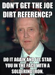 Got Stabbed In The Face With A Soldering Iron Do It Again And I Ll Stab You In The Face With A Soldering Iron Bad Ass Christopher Walken Quickmeme