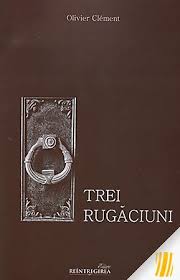 Efrem sirul (a postului mare). Trei Rugaciuni Tatal Nostru Imparate Ceresc Rugaciunea Sfantului Efrem Sirul Clement Olivier Editura Reintregirea Egumenita Carti