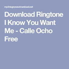 Download Ringtone I Know You Want Me Calle Ocho Free I Want You Knowing You Free
