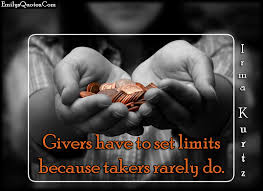 This video tells how you can help others become more giving. Givers Have To Set Limits Because Takers Rarely Do Popular Inspirational Quotes At Emilysquotes