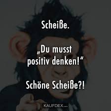 Die reife hündin wurde krebs und nahm den schwanz ihres mannes in den mund. Scheisse Du Musst Positiv Denken Kaufdex Positiv Denken Lebensmotto Positiv Zitate Motivation