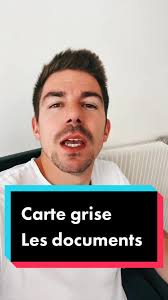 Documents nécessaires pour obtenir une carte grise