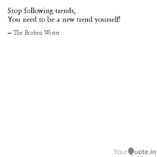 'it is in revolutionary periods that the culmination of previous trends and the.' Stop Following Trends Yo Quotes Writings By The Broken Writer Yourquote